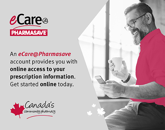 ECare Pharmasave An ecare@pharmasave account provides you with online access to your prescription information. Get started online today.